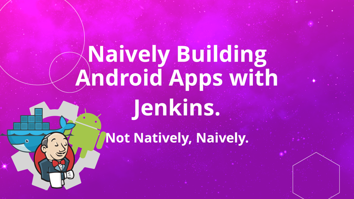 Naively Building Android Apps with Jenkins. Not Natively, Naively. - DevOps World 2022